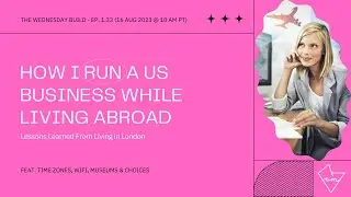 How I Run a US Business While Living Abroad: Lessons Learned From Living in London