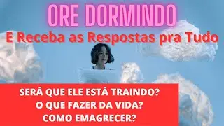 Ore dormindo e receba as respostas