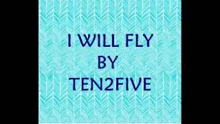 I WILL FLY (LYRICS) - TEN 2 FIVE