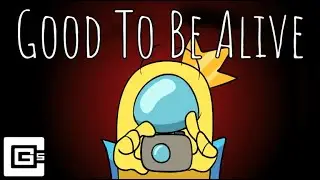 Good To Be Alive   Among Us Song