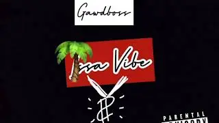 Gawd-boss- Issa Vibes (prod by Siema prod and Sosa)