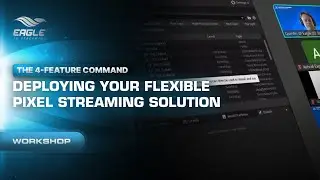 Eagle 3D Streaming Workshop: The 4-Feature Command: Deploying Your Flexible Pixel Streaming Solution