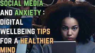 Social Media and Anxiety: Digital Wellbeing Tips for a Healthier Mind | GAD | Anxiety Disorder