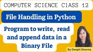 Program to Write , Read and Append Data in a Binary File | File Handling in Python | CS Class 12
