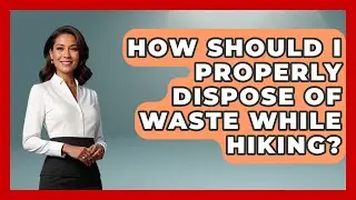 How Should I Properly Dispose of Waste While Hiking? | The Hiker's Advice