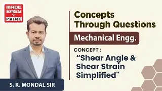 Shear Angle and Shear Strain |Concepts Through Questions| ME | By S.K. Mondal Sir| Faculty MADE EASY