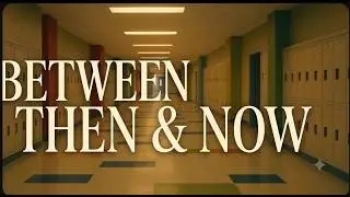Between Then & Now : Final Moments of Highschool (Documentary)