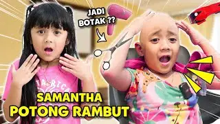 SAMANTHA RAMBUTNYA DIPOTONG JADI BOTAK ❗ MAMA PAPA JADI PANIK
