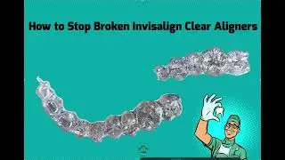 How to Stop Broken Invisalign Clear Aligners