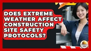 Does Extreme Weather Affect Construction Site Safety Protocols? - Construction Jobs
