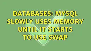 Databases: Mysql slowly uses memory until it starts to use swap (3 Solutions!!)