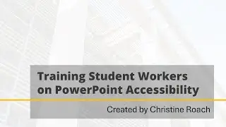 Project Walk-Through: Developing PowerPoint Accessibility Training for Student Workers