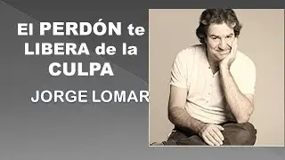 El PERDON te LIBERA de la CULPA -  💠 - JORGE LOMAR