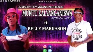 Cmmashy Boy Mwaana Professor_Muntu Kalyanganiswa ft Belle Markasoh