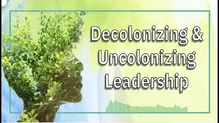 Decolonizing and Uncolonizing Leadership Trailer
