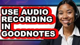 How to Use Audio Recording in Goodnotes (full Guide)