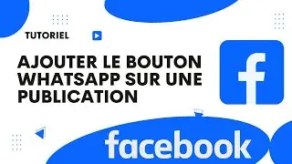 Comment ajouter le bouton WhatsApp sur une publication Facebook