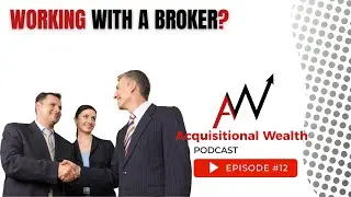 Acquisitional Wealth - Ep: 12: Working with a Business Broker/Advisor
