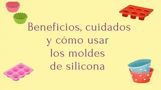 Todo sobre los moldes de silicona. Cuidados, beneficios y c&oacute;mo usarlos.