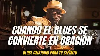 Blues Cristiano para Tu Espíritu – 30 Minutos | Oye Esto Cuando No Puedas Más