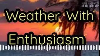 Weather With Enthusiasm ! - Advocating for podcasts forecast