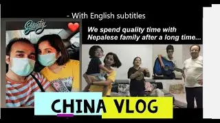 China Vlog - Meeting Nepalese family and enjoying weekend