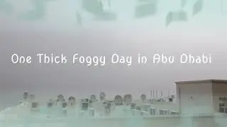 One Thick Foggy Day in Abu Dhabi | Winter Chills at 4 degrees | 16 Jan 2021 Eraquel Eh
