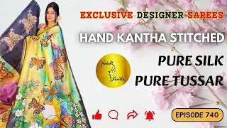 Episode - 740 | Exclusive Designer Kantha Sarees | Pure Silk & Pure Tussar | Silk mark Certified