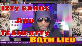 IZZY BANDS AND TEAMfATTY BOTH LIED, BUT IZZY BANDS IS?????