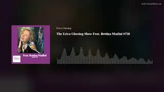 The Erica Glessing Show Feat. Bettina Madini #758