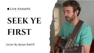 Seek Ye First (Acoustic Worship Cover) &ndash; Based on Matthew 6:33