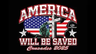 AMERICA WILL BE SAVED (Crusade 2025)