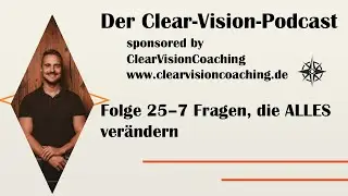 Die 7 m&auml;chtigsten Coaching-Fragen, die dein Leben ver&auml;ndern k&ouml;nnen | Clear Vision Podcast #25