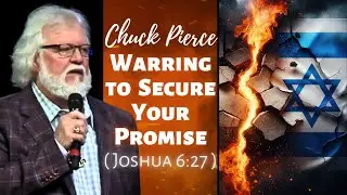 Chuck Pierce: Warring to Secure Your Promise (Joshua 6:27)