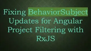 Fixing BehaviorSubject Updates for Angular Project Filtering with RxJS