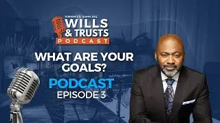 Wills & Trusts Podcast | Episode 3 — What are your goals