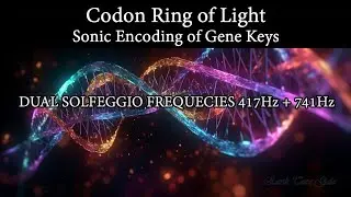 Codon Ring of Light ! Sonic Encoding of the Gene Keys - Dual Solfeggio Frequencies 417Hz + 741Hz