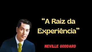 Neville Goddard | ''A Raiz da Experiência''