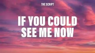 The Script - If You Could See Me Now (Lyrics)