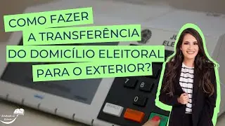 Como fazer a transfer&ecirc;ncia domic&iacute;lio eleitoral para o exterior?