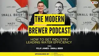 Ep 32 - How To Get Industry Leading Water Efficiency - Felix James of Small Beer
