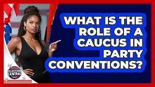 What Is The Role Of A Caucus In Party Conventions? - Election Central Channel