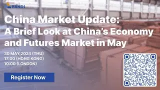 Webinar: A Brief Look at China&rsquo;s Economy and Futures Market in May