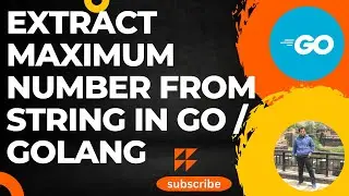 Golang | Extract Maximum number from string in Go / Golang