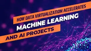 How Data Virtualization Accelerates Machine Learning and AI Projects