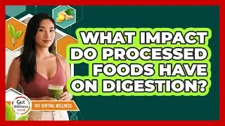 What Impact Do Processed Foods Have On Digestion?