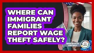 Where Can Immigrant Families Report Wage Theft Safely? - Immigration Tips for Latino Families