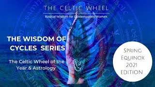 The Wisdom Of Cycles | Celtic Wheel + Astrology | Spring Equinox 2021