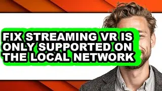 How to Fix Streaming Vr Is Only Supported on the Local Network (only Way)