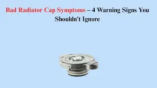 Bad Radiator Cap Symptoms &ndash; 4 Warning Signs You Shouldn&rsquo;t Ignore